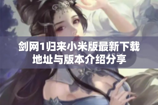 剑网1归来小米版最新下载地址与版本介绍分享
