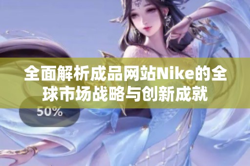全面解析成品网站Nike的全球市场战略与创新成就