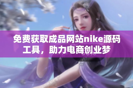 免费获取成品网站nike源码工具，助力电商创业梦