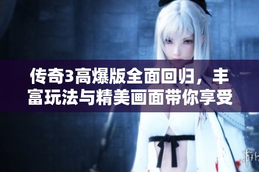 传奇3高爆版全面回归，丰富玩法与精美画面带你享受公平竞技盛宴