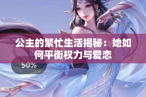 公主的繁忙生活揭秘：她如何平衡权力与爱恋