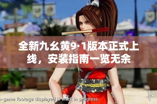 全新九幺黄9·1版本正式上线，安装指南一览无余