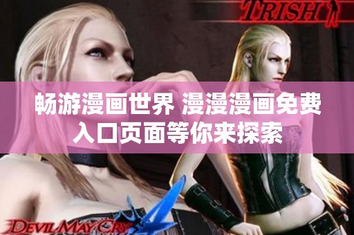 畅游漫画世界 漫漫漫画免费入口页面等你来探索