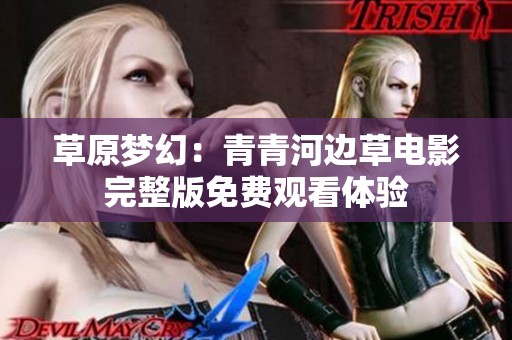 草原梦幻：青青河边草电影完整版免费观看体验