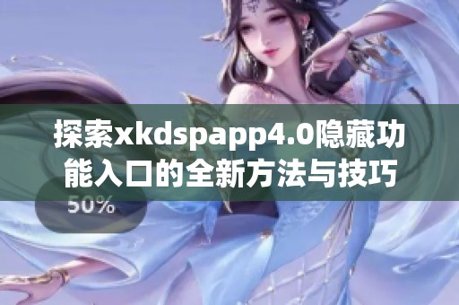探索xkdspapp4.0隐藏功能入口的全新方法与技巧