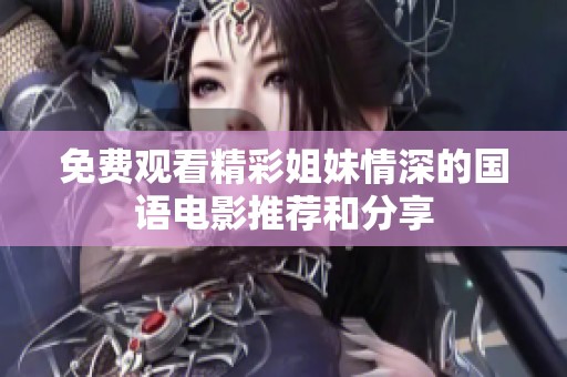 免费观看精彩姐妹情深的国语电影推荐和分享