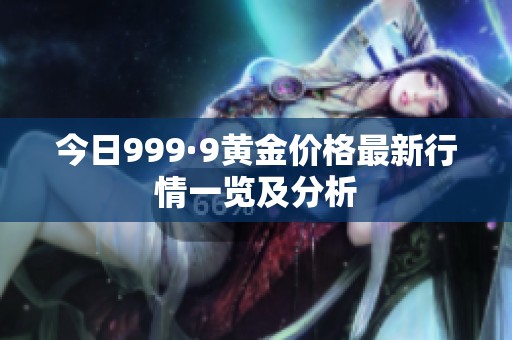 今日999·9黄金价格最新行情一览及分析