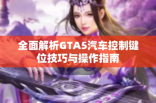 全面解析GTA5汽车控制键位技巧与操作指南