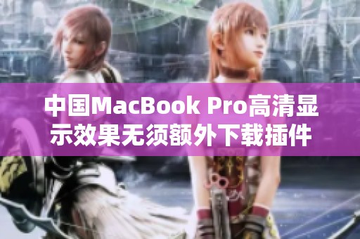 中国MacBook Pro高清显示效果无须额外下载插件