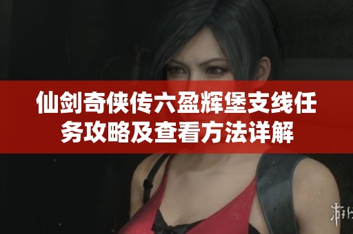 仙剑奇侠传六盈辉堡支线任务攻略及查看方法详解