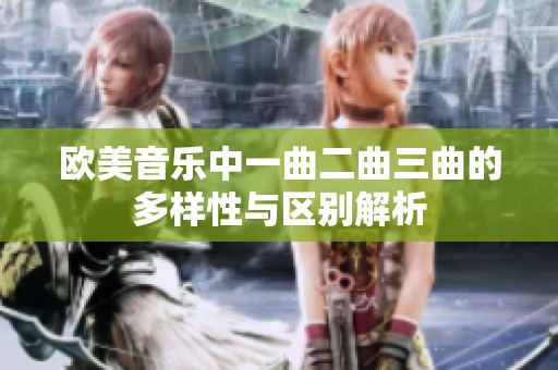 欧美音乐中一曲二曲三曲的多样性与区别解析