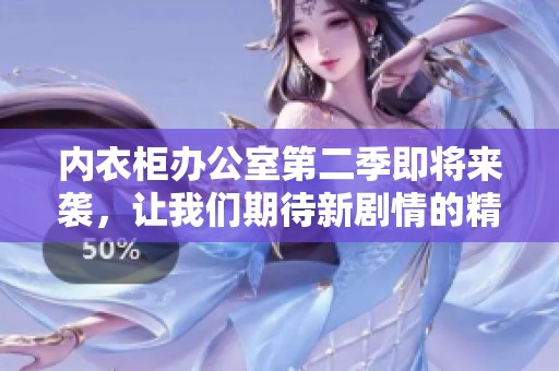 内衣柜办公室第二季即将来袭，让我们期待新剧情的精彩发展