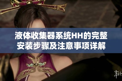 液体收集器系统HH的完整安装步骤及注意事项详解
