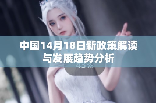 中国14月18日新政策解读与发展趋势分析