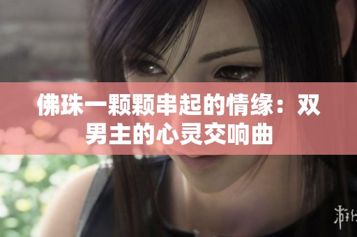 佛珠一颗颗串起的情缘：双男主的心灵交响曲