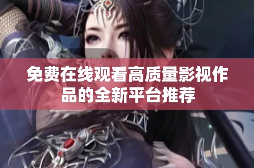 免费在线观看高质量影视作品的全新平台推荐