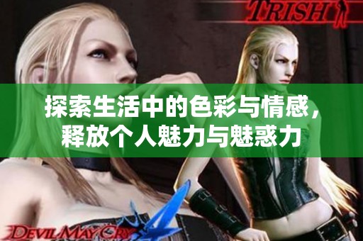 探索生活中的色彩与情感，释放个人魅力与魅惑力