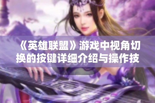 《英雄联盟》游戏中视角切换的按键详细介绍与操作技巧