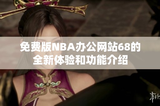 免费版NBA办公网站68的全新体验和功能介绍