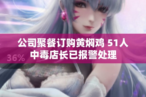 公司聚餐订购黄焖鸡 51人中毒店长已报警处理