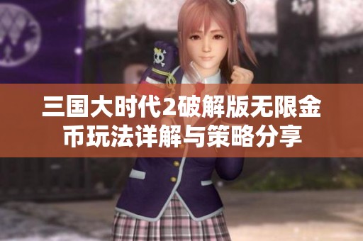 三国大时代2破解版无限金币玩法详解与策略分享