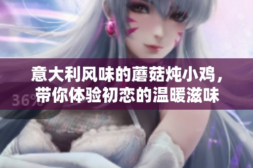 意大利风味的蘑菇炖小鸡，带你体验初恋的温暖滋味