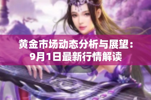黄金市场动态分析与展望：9月1日最新行情解读