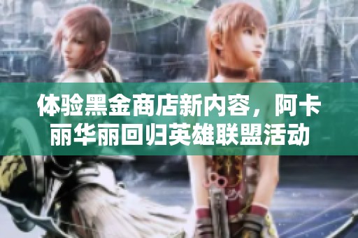 体验黑金商店新内容，阿卡丽华丽回归英雄联盟活动