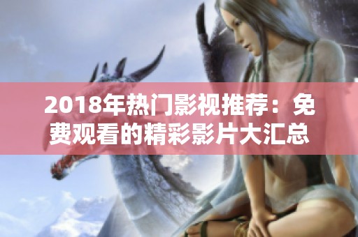 2018年热门影视推荐：免费观看的精彩影片大汇总