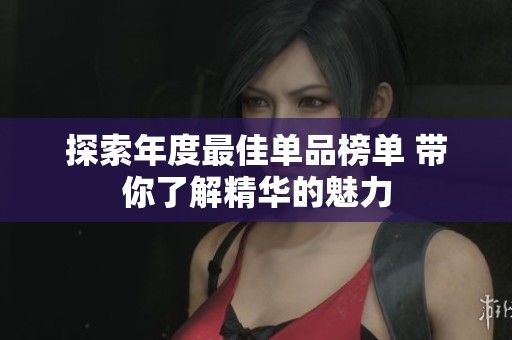 探索年度最佳单品榜单 带你了解精华的魅力