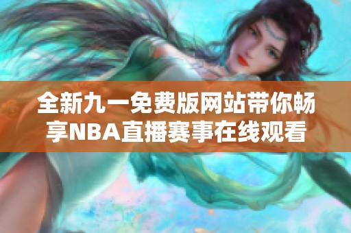 全新九一免费版网站带你畅享NBA直播赛事在线观看