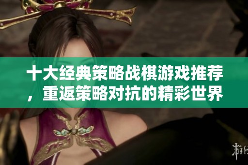 十大经典策略战棋游戏推荐，重返策略对抗的精彩世界