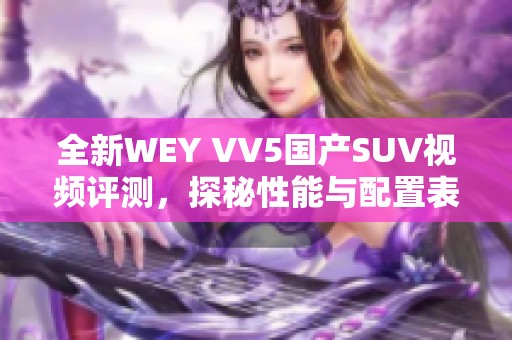 全新WEY VV5国产SUV视频评测，探秘性能与配置表现