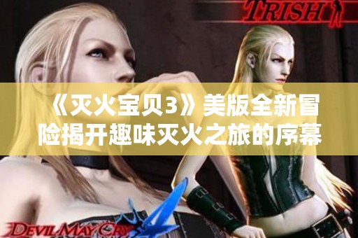 《灭火宝贝3》美版全新冒险揭开趣味灭火之旅的序幕