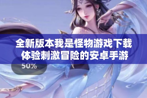 全新版本我是怪物游戏下载 体验刺激冒险的安卓手游