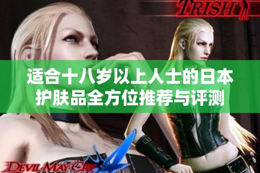 适合十八岁以上人士的日本护肤品全方位推荐与评测