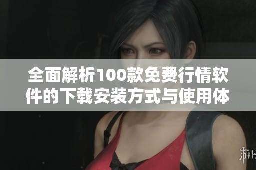 全面解析100款免费行情软件的下载安装方式与使用体验