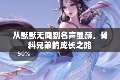 从默默无闻到名声显赫，骨科兄弟的成长之路