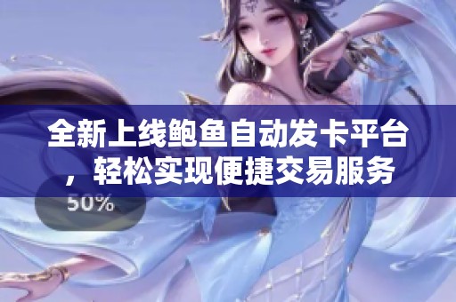 全新上线鲍鱼自动发卡平台，轻松实现便捷交易服务