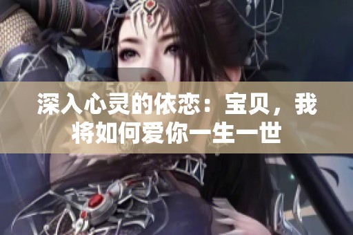 深入心灵的依恋：宝贝，我将如何爱你一生一世