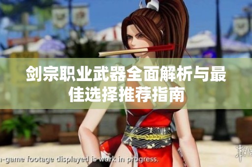 剑宗职业武器全面解析与最佳选择推荐指南