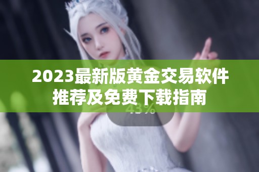 2023最新版黄金交易软件推荐及免费下载指南