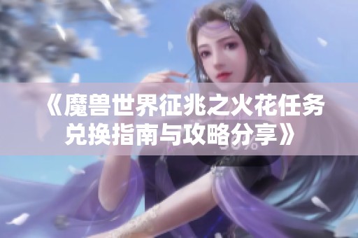 《魔兽世界征兆之火花任务兑换指南与攻略分享》