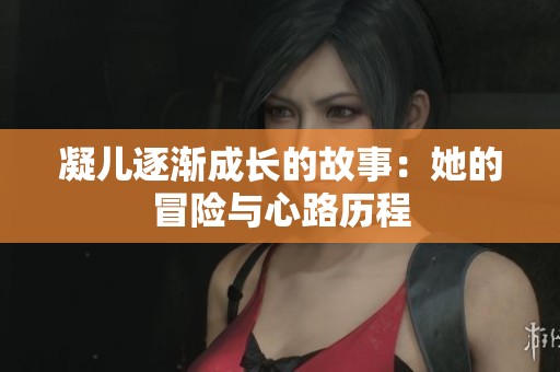 凝儿逐渐成长的故事：她的冒险与心路历程