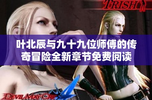 叶北辰与九十九位师傅的传奇冒险全新章节免费阅读
