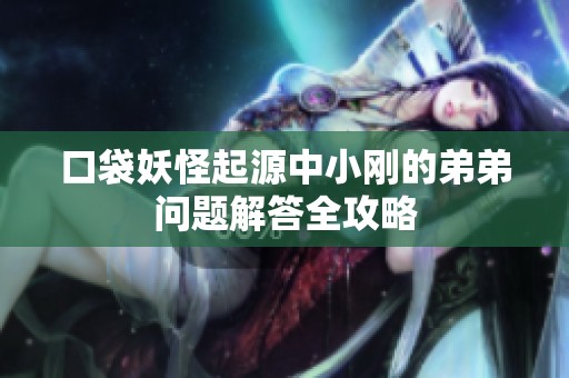 口袋妖怪起源中小刚的弟弟问题解答全攻略