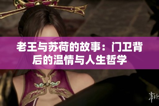 老王与苏荷的故事：门卫背后的温情与人生哲学