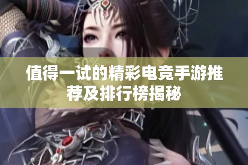 值得一试的精彩电竞手游推荐及排行榜揭秘
