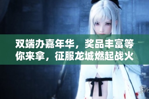 双端办嘉年华，奖品丰富等你来拿，征服龙城燃起战火！