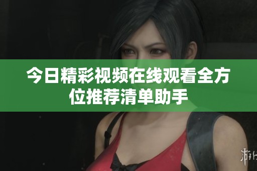 今日精彩视频在线观看全方位推荐清单助手